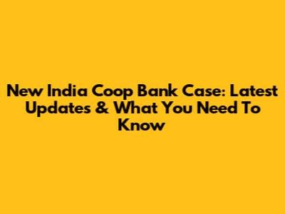 New India Coop Bank Case: Latest Updates & What You Need To Know