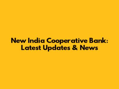 New India Cooperative Bank: Latest Updates & News