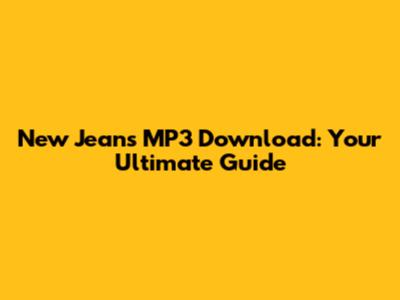 New Jeans MP3 Download: Your Ultimate Guide