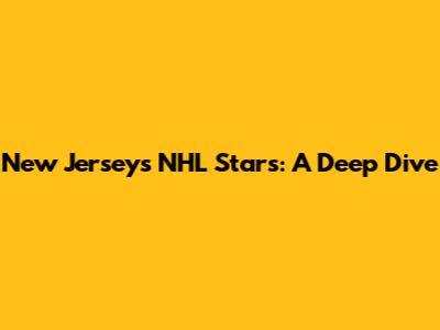 New Jersey's NHL Stars: A Deep Dive