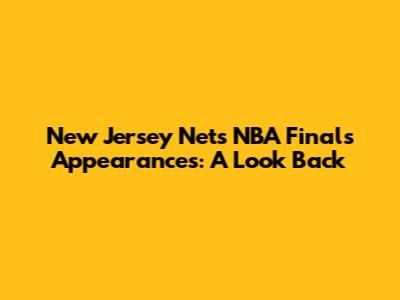 New Jersey Nets NBA Finals Appearances: A Look Back
