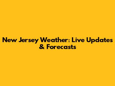 New Jersey Weather: Live Updates & Forecasts