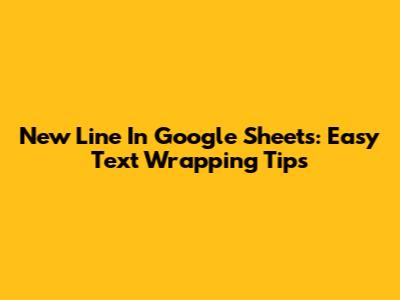 New Line In Google Sheets: Easy Text Wrapping Tips