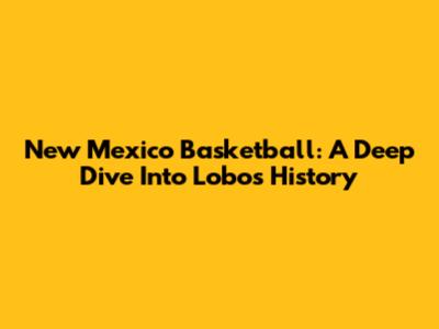 New Mexico Basketball: A Deep Dive Into Lobos History