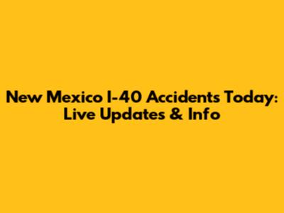 New Mexico I-40 Accidents Today: Live Updates & Info
