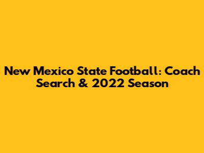 New Mexico State Football: Coach Search & 2022 Season