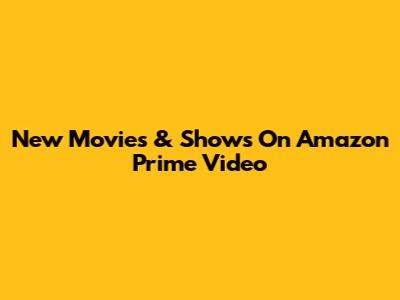 New Movies & Shows On Amazon Prime Video