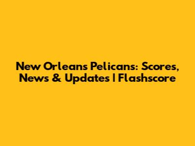 New Orleans Pelicans: Scores, News & Updates | Flashscore