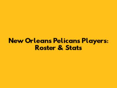 New Orleans Pelicans Players: Roster & Stats
