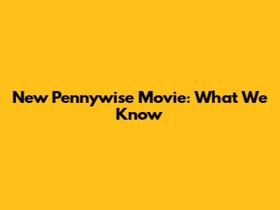 New Pennywise Movie: What We Know