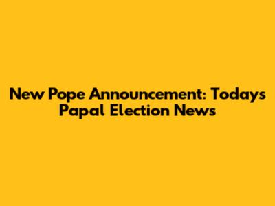 New Pope Announcement: Today's Papal Election News
