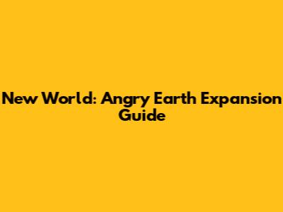New World: Angry Earth Expansion Guide