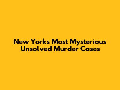 New York's Most Mysterious Unsolved Murder Cases