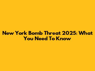 New York Bomb Threat 2025: What You Need To Know