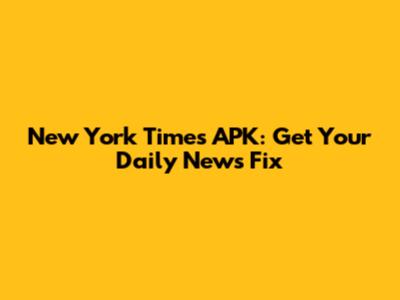 New York Times APK: Get Your Daily News Fix