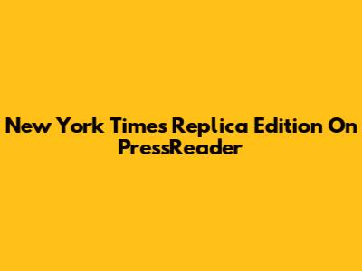 New York Times Replica Edition On PressReader