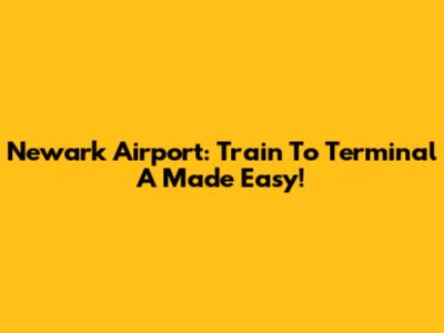 Newark Airport: Train To Terminal A Made Easy!