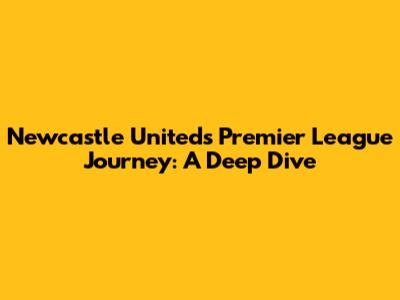 Newcastle United's Premier League Journey: A Deep Dive
