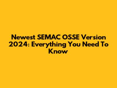 Newest SEMAC OSSE Version 2024: Everything You Need To Know