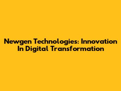Newgen Technologies: Innovation In Digital Transformation