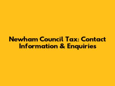 Newham Council Tax: Contact Information & Enquiries