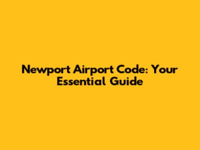 Newport Airport Code: Your Essential Guide