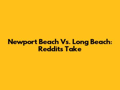 Newport Beach Vs. Long Beach: Reddit's Take