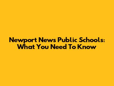 Newport News Public Schools: What You Need To Know