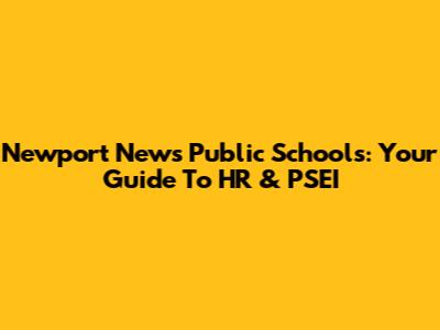 Newport News Public Schools: Your Guide To HR & PSEI