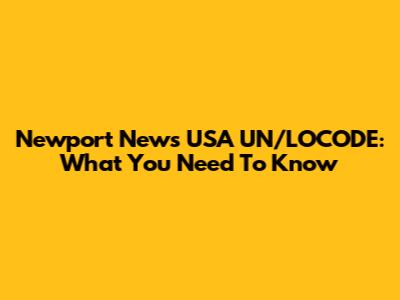Newport News USA UN/LOCODE: What You Need To Know
