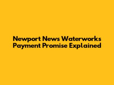 Newport News Waterworks Payment Promise Explained