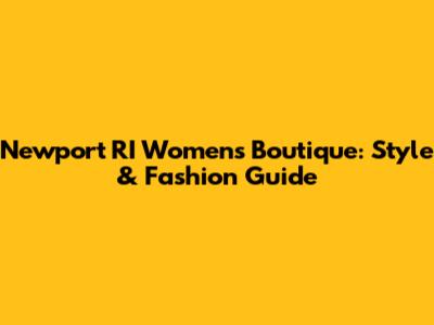 Newport RI Women's Boutique: Style & Fashion Guide