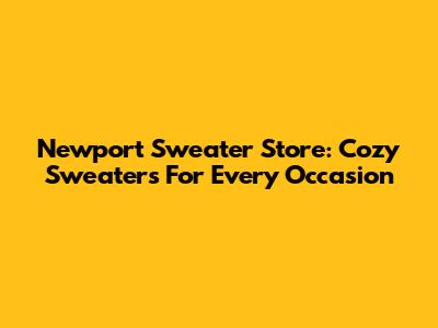 Newport Sweater Store: Cozy Sweaters For Every Occasion