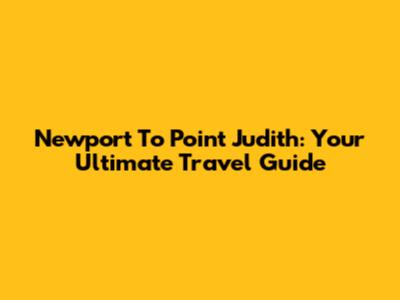 Newport To Point Judith: Your Ultimate Travel Guide