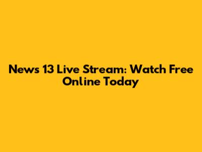 News 13 Live Stream: Watch Free Online Today