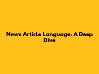News Article Language: A Deep Dive