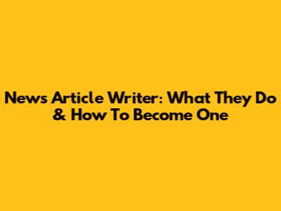 News Article Writer: What They Do & How To Become One