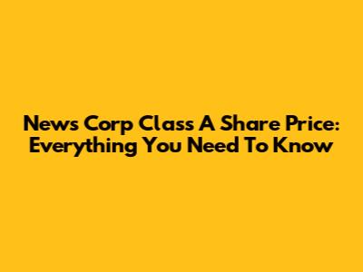 News Corp Class A Share Price: Everything You Need To Know