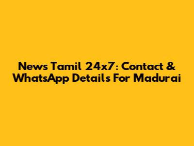 News Tamil 24x7: Contact & WhatsApp Details For Madurai