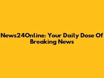News24Online: Your Daily Dose Of Breaking News
