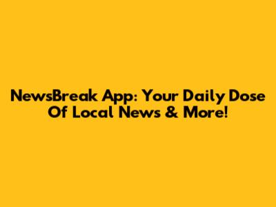 NewsBreak App: Your Daily Dose Of Local News & More!