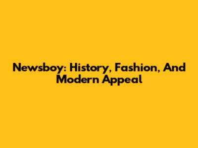 Newsboy: History, Fashion, And Modern Appeal