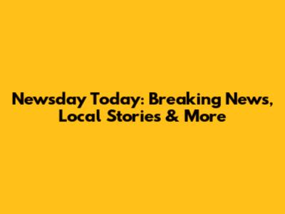 Newsday Today: Breaking News, Local Stories & More
