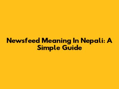 Newsfeed Meaning In Nepali: A Simple Guide