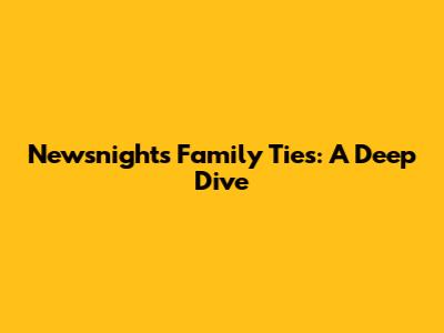 Newsnight's Family Ties: A Deep Dive
