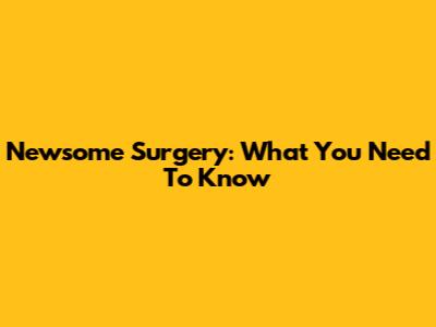 Newsome Surgery: What You Need To Know
