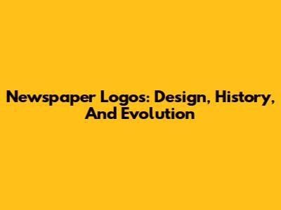 Newspaper Logos: Design, History, And Evolution
