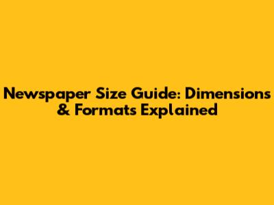 Newspaper Size Guide: Dimensions & Formats Explained