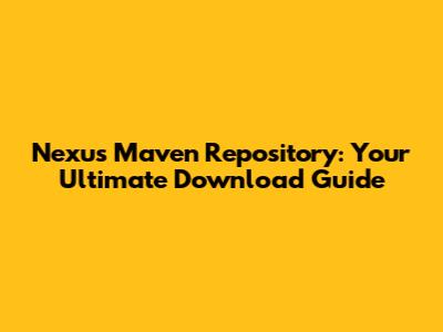 Nexus Maven Repository: Your Ultimate Download Guide