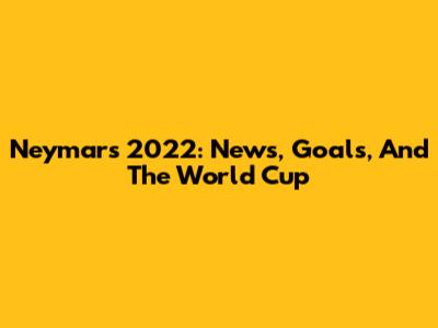 Neymar's 2022: News, Goals, And The World Cup